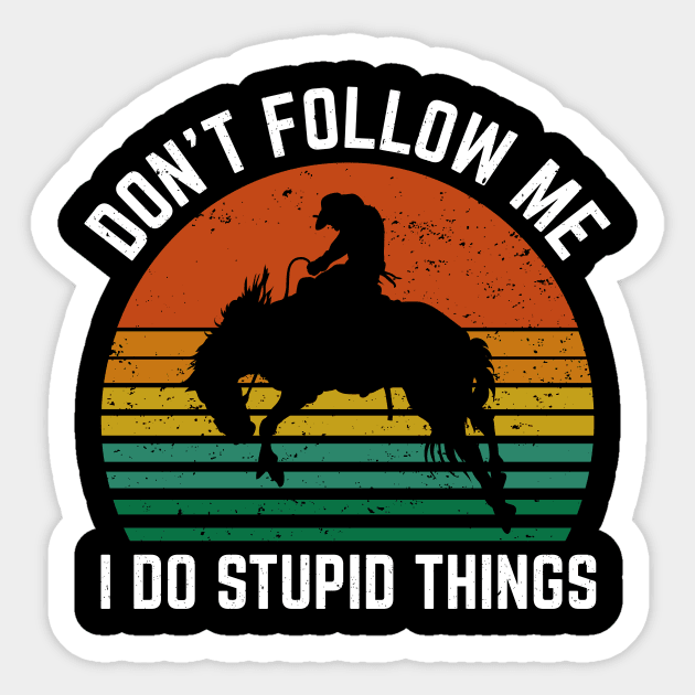 Rodeo Sport Dont Follow Me I Do Stupid Things Sticker by Art master